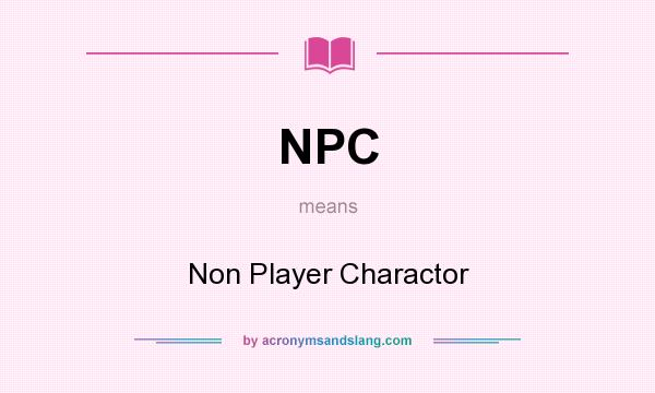 What does NPC mean? It stands for Non Player Charactor