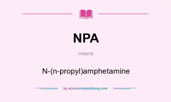 What does NPA mean? It stands for N-(n-propyl)amphetamine