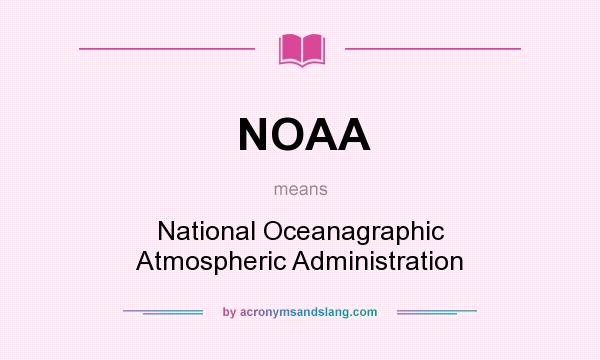 What does NOAA mean? It stands for National Oceanagraphic Atmospheric Administration