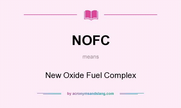 What does NOFC mean? It stands for New Oxide Fuel Complex