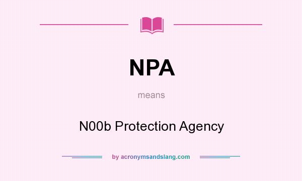 What does NPA mean? It stands for N00b Protection Agency