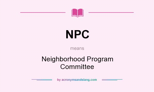 What does NPC mean? It stands for Neighborhood Program Committee