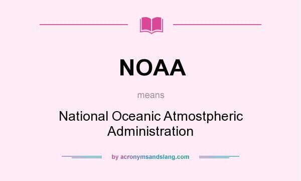 What does NOAA mean? It stands for National Oceanic Atmostpheric Administration