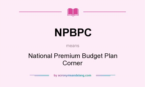 What does NPBPC mean? It stands for National Premium Budget Plan Corner