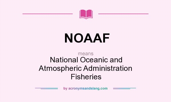 What does NOAAF mean? It stands for National Oceanic and Atmospheric Administration Fisheries