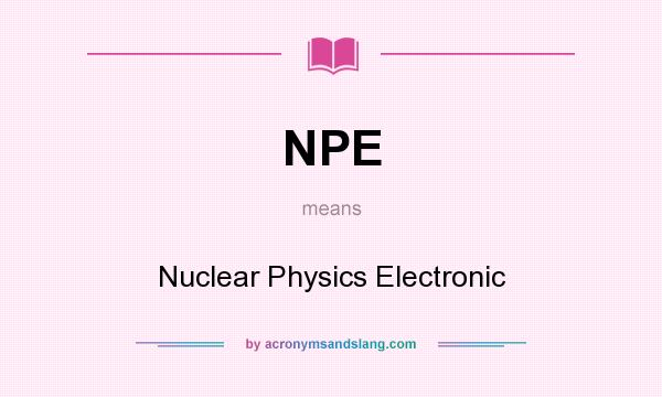 What does NPE mean? It stands for Nuclear Physics Electronic