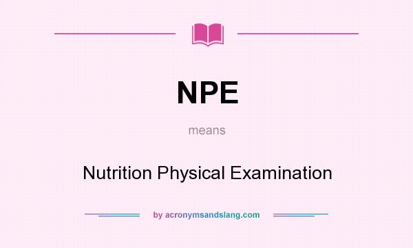 What does NPE mean? It stands for Nutrition Physical Examination