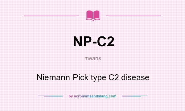 What does NP-C2 mean? It stands for Niemann-Pick type C2 disease