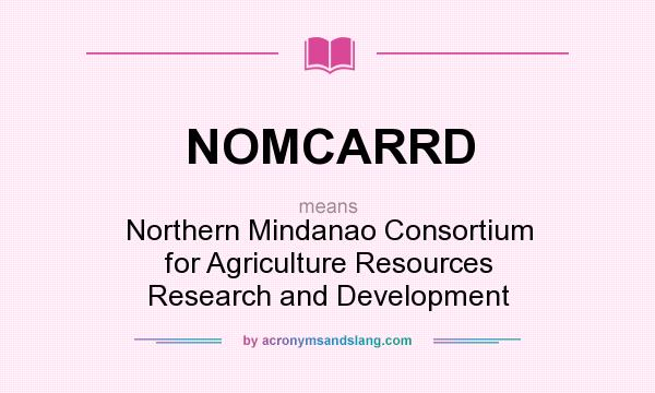 What does NOMCARRD mean? It stands for Northern Mindanao Consortium for Agriculture Resources Research and Development