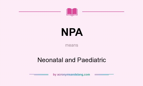 What does NPA mean? It stands for Neonatal and Paediatric