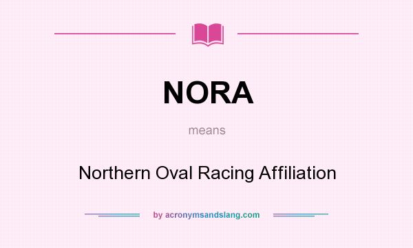 What does NORA mean? It stands for Northern Oval Racing Affiliation