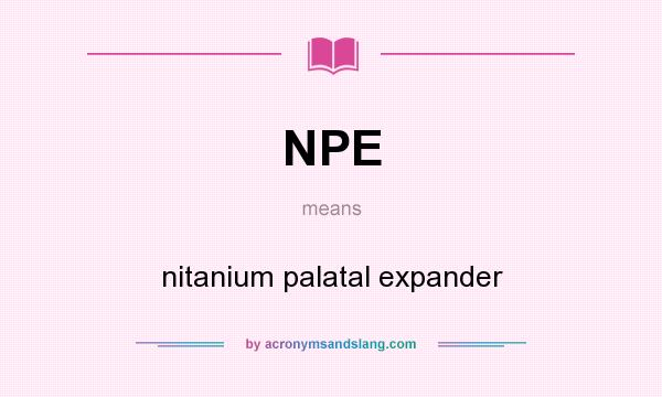 What does NPE mean? It stands for nitanium palatal expander