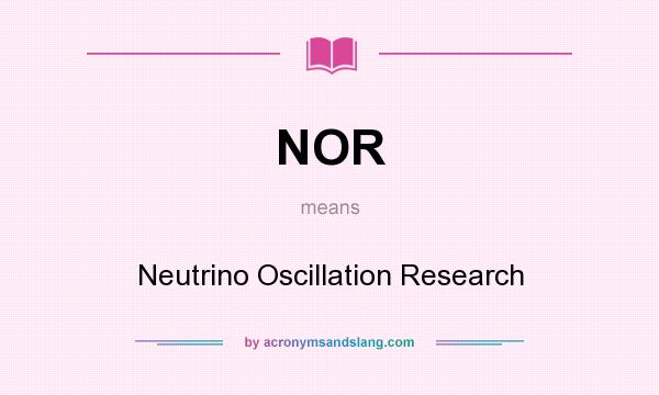 What does NOR mean? It stands for Neutrino Oscillation Research