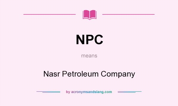What does NPC mean? It stands for Nasr Petroleum Company