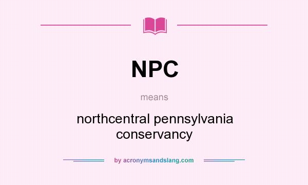 What does NPC mean? It stands for northcentral pennsylvania conservancy