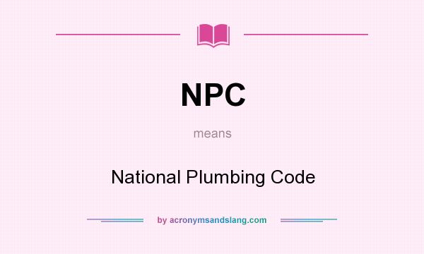 What does NPC mean? It stands for National Plumbing Code
