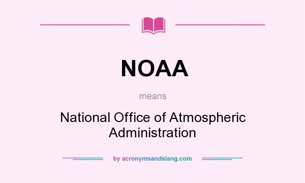 What does NOAA mean? It stands for National Office of Atmospheric Administration