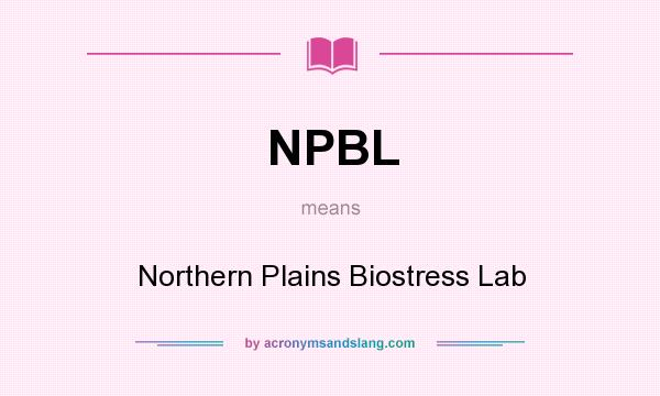 What does NPBL mean? It stands for Northern Plains Biostress Lab