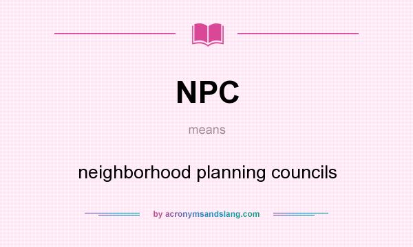 What does NPC mean? It stands for neighborhood planning councils