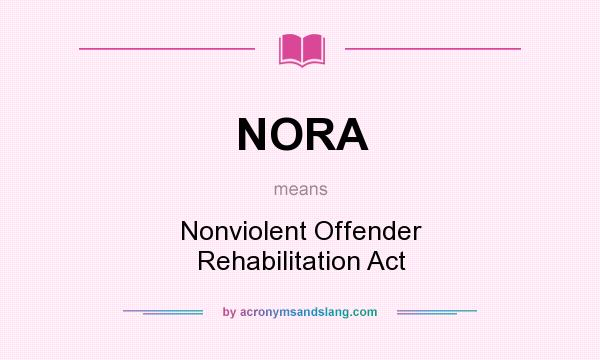 What does NORA mean? It stands for Nonviolent Offender Rehabilitation Act
