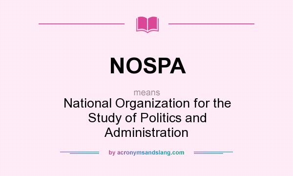 What does NOSPA mean? It stands for National Organization for the Study of Politics and Administration