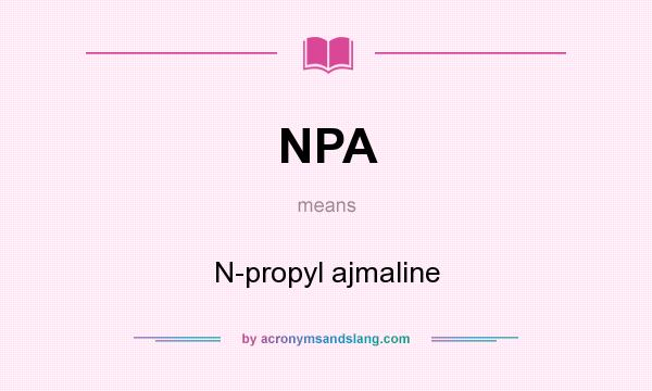 What does NPA mean? It stands for N-propyl ajmaline