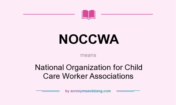 What does NOCCWA mean? It stands for National Organization for Child Care Worker Associations