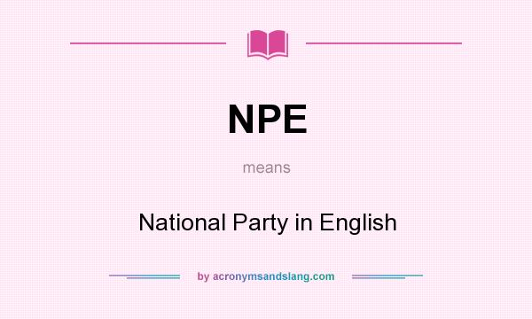 What does NPE mean? It stands for National Party in English
