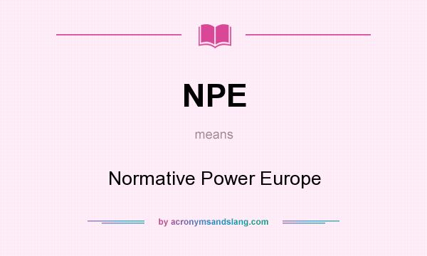 What does NPE mean? It stands for Normative Power Europe