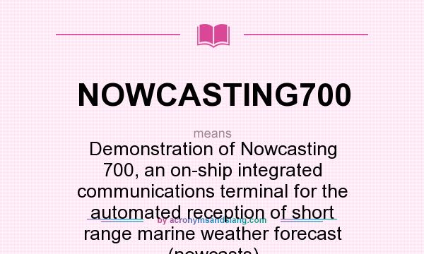 What does NOWCASTING700 mean? It stands for Demonstration of Nowcasting 700, an on-ship integrated communications terminal for the automated reception of short range marine weather forecast (nowcasts)