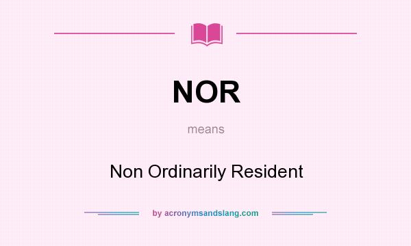 What does NOR mean? It stands for Non Ordinarily Resident