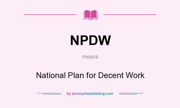 What does NPDW mean? It stands for National Plan for Decent Work