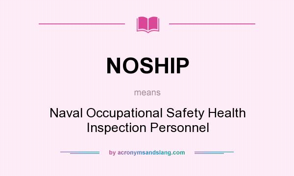 What does NOSHIP mean? It stands for Naval Occupational Safety Health Inspection Personnel
