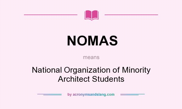 What does NOMAS mean? It stands for National Organization of Minority Architect Students