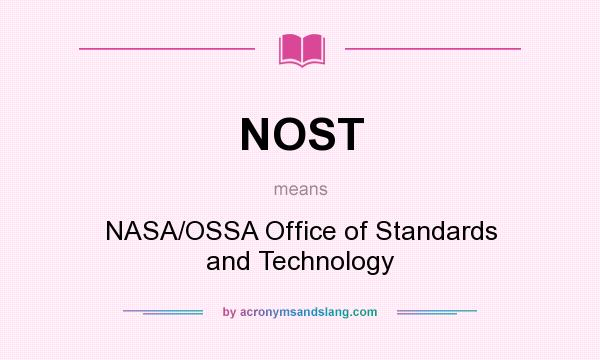 What does NOST mean? It stands for NASA/OSSA Office of Standards and Technology
