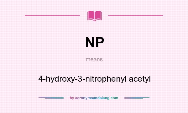 What does NP mean? It stands for 4-hydroxy-3-nitrophenyl acetyl