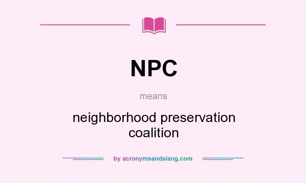 What does NPC mean? It stands for neighborhood preservation coalition