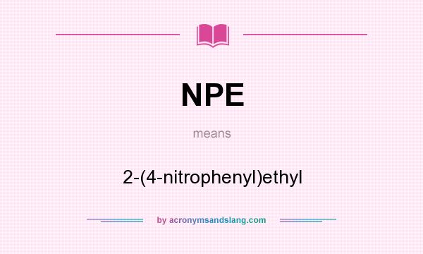 What does NPE mean? It stands for 2-(4-nitrophenyl)ethyl