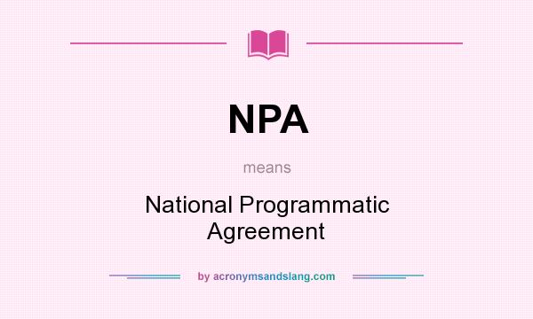What does NPA mean? It stands for National Programmatic Agreement