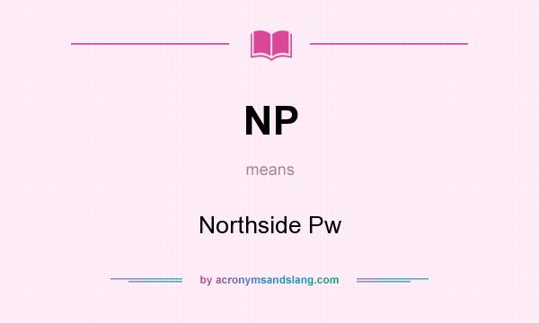 What does NP mean? It stands for Northside Pw