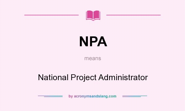 What does NPA mean? It stands for National Project Administrator