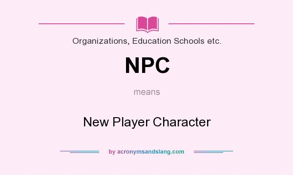 What does NPC mean? It stands for New Player Character