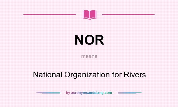 What does NOR mean? It stands for National Organization for Rivers