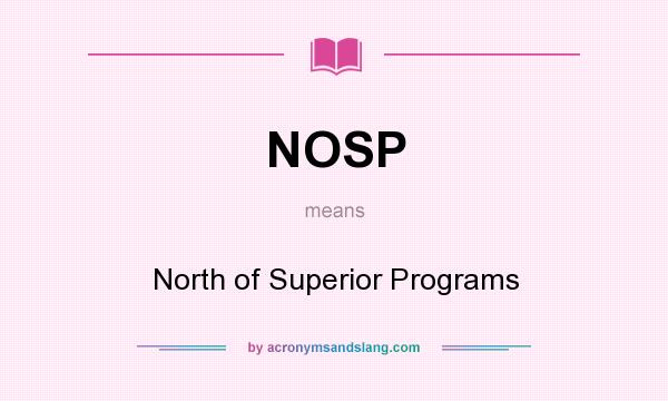 What does NOSP mean? It stands for North of Superior Programs