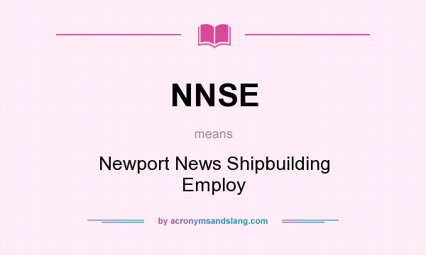 What does NNSE mean? It stands for Newport News Shipbuilding Employ