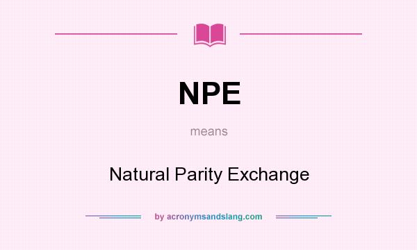What does NPE mean? It stands for Natural Parity Exchange