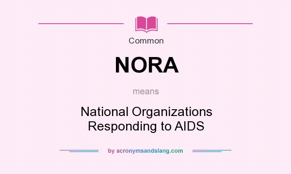 What does NORA mean? It stands for National Organizations Responding to AIDS