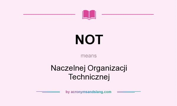 What does NOT mean? It stands for Naczelnej Organizacji Technicznej