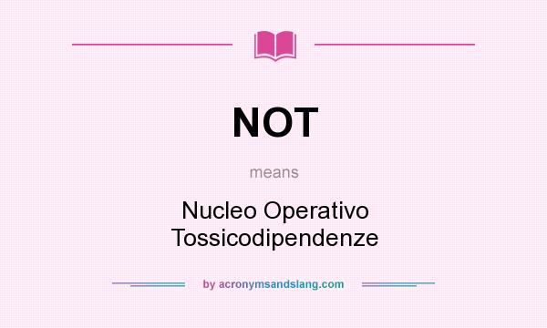 What does NOT mean? It stands for Nucleo Operativo Tossicodipendenze