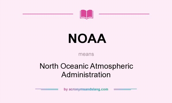 What does NOAA mean? It stands for North Oceanic Atmospheric Administration